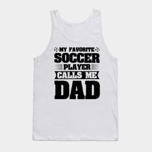 My Favorite Soccer Player Calls Me Dad Tank Top